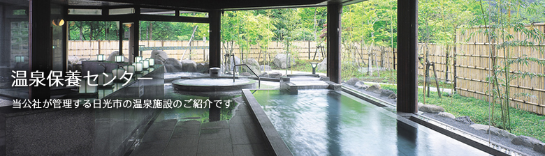日光市温泉保養センター　～当公社が管理する日光市の温泉施設のご紹介です